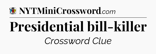 Presidential bill-killer Crossword Clue