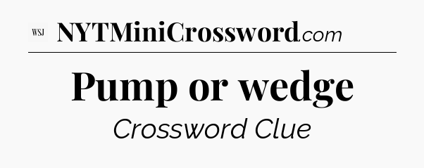 Pump or wedge - WSJ Crossword