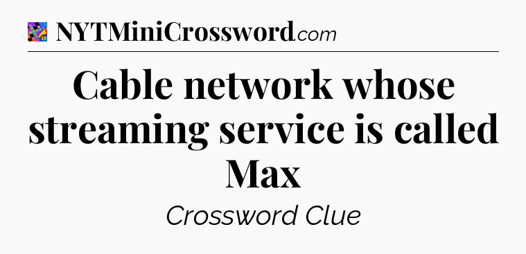 Cable network whose streaming service is called Max Crossword Clue