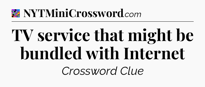 TV service that might be bundled with Internet Crossword Clue
