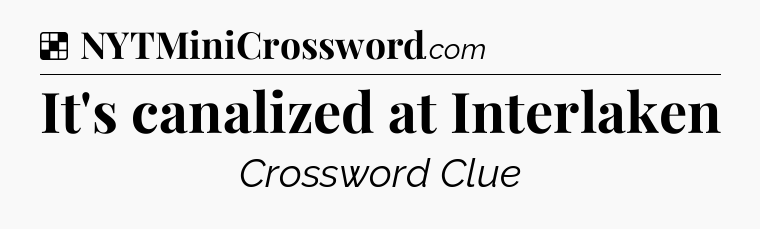 Solution: It's canalized at Interlaken - NYT Crossword