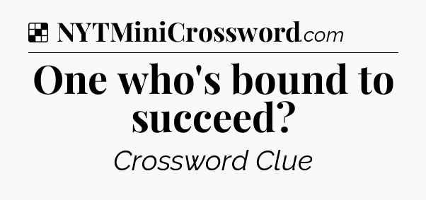 Solution: One who's bound to succeed - NYT Crossword