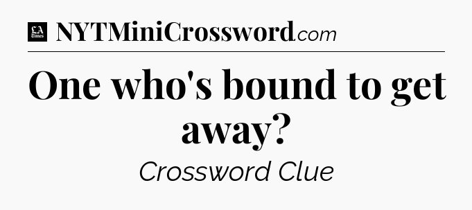 One who's bound to get away - LA Times Crossword