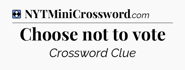 Solution: Choose not to vote - NYT Mini Crossword