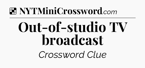Solution: Out-of-studio TV broadcast - NYT Crossword