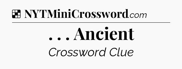 Solution: . . . Ancient - NYT Crossword