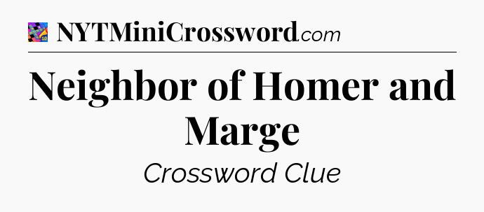 Neighbor of Homer and Marge Crossword Clue