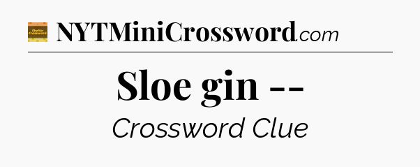 Sloe gin -- - Eugene Sheffer Crossword