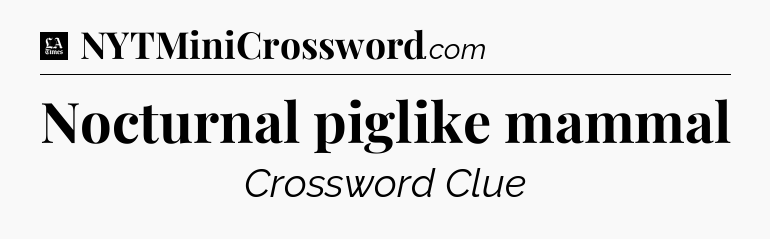 Nocturnal piglike mammal - LA Times Crossword