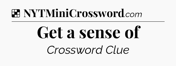 Solution: Get a sense of - NYT Crossword