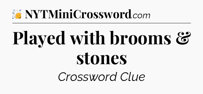 Played with brooms & stones - 7 Little Words