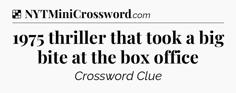 Solution: 1975 thriller that took a big bite at the box office - NYT Crossword