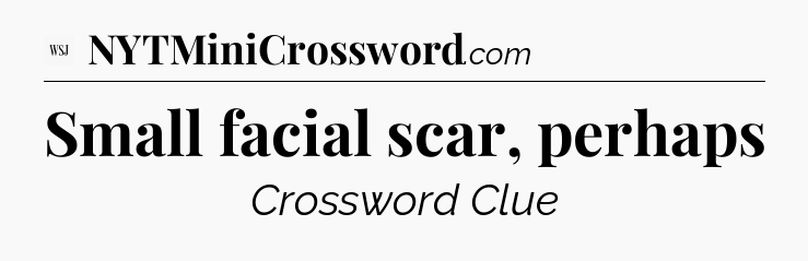 Small facial scar, perhaps - WSJ Crossword