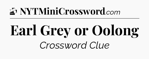 Earl Grey or Oolong - Daily Themed Mini Crossword