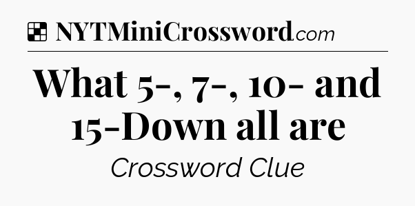 Solution: What 5-, 7-, 10- and 15-Down all are - NYT Crossword