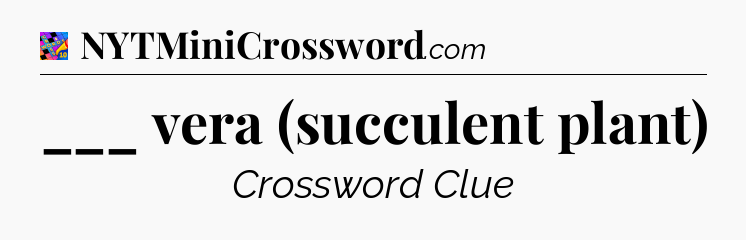 ___ vera (succulent plant) Crossword Clue