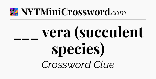 ___ vera (succulent species) Crossword Clue