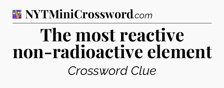 The most reactive non-radioactive element Codycross