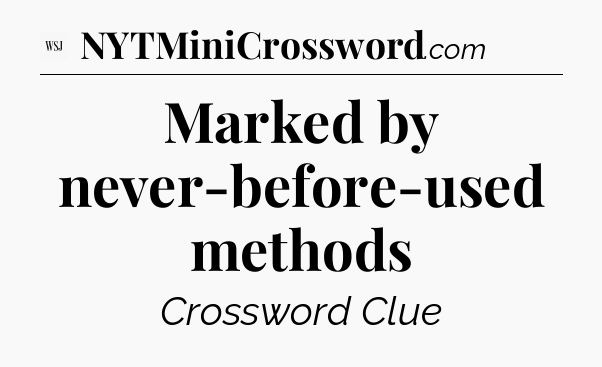 Marked by never-before-used methods - WSJ Crossword