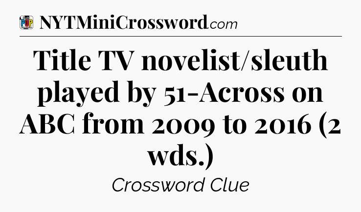 Title TV novelist/sleuth played by 51-Across on ABC from 2009 to 2016 (2 wds.) Crossword Clue