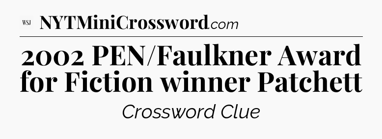 2002 PEN/Faulkner Award for Fiction winner Patchett - WSJ Crossword