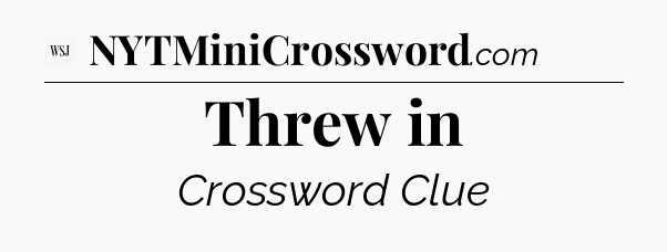 Threw in - WSJ Crossword