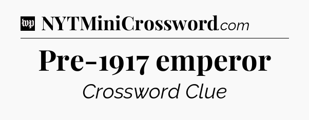 Pre-1917 emperor Crossword Clue