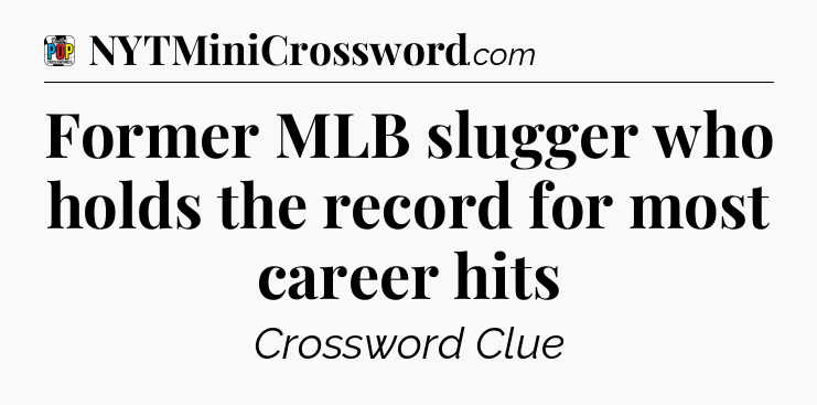 Former MLB slugger who holds the record for most career hits Crossword Clue