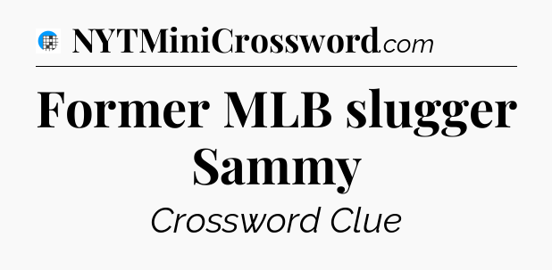 Former MLB slugger Sammy Crossword Clue