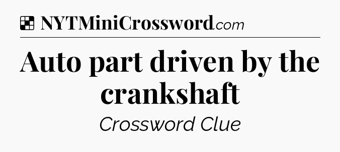 Solution: Auto part driven by the crankshaft - NYT Crossword