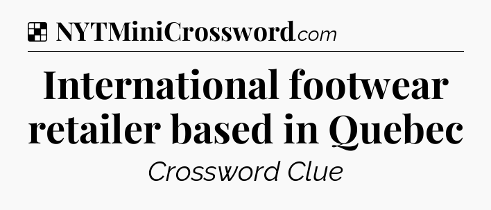 Solution: International footwear retailer based in Quebec - NYT Crossword
