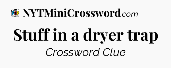 Stuff in a dryer trap Crossword Clue