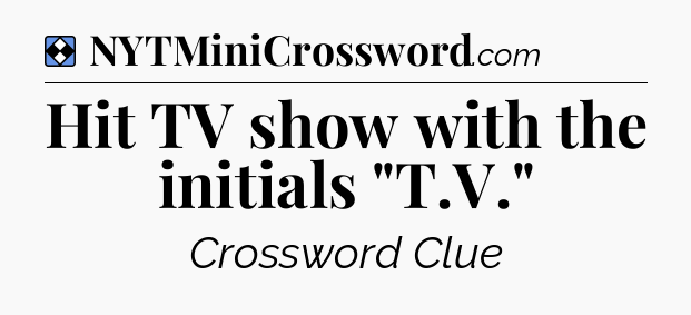 Solution: Hit TV show with the initials 
