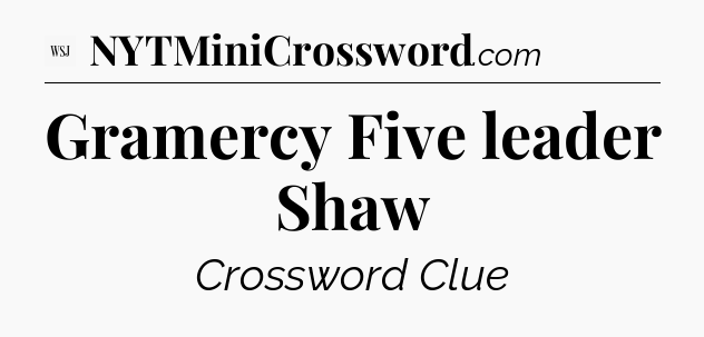 Gramercy Five leader Shaw - WSJ Crossword