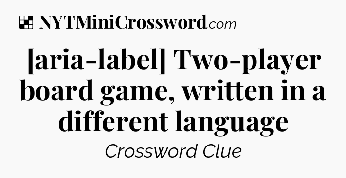 Solution: [aria-label] Two-player board game, written in a different language - NYT Crossword