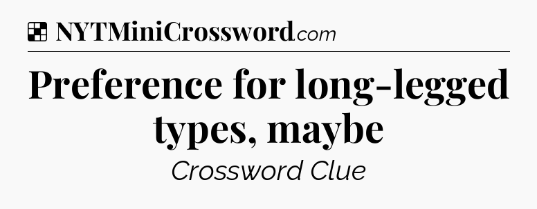 Solution: Preference for long-legged types, maybe - NYT Crossword