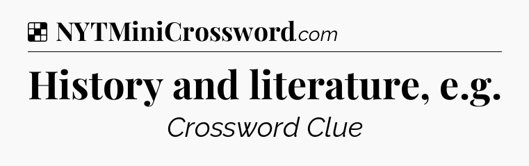 Solution: History and literature, e.g - NYT Crossword