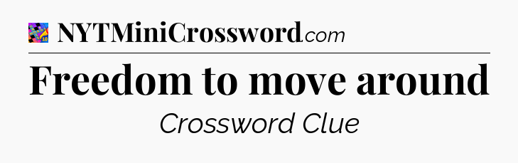 Freedom to move around Crossword Clue