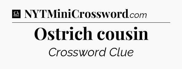 Ostrich cousin - LA Times Crossword