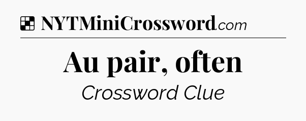 Solution: Au pair, often - NYT Crossword