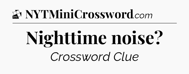 Nighttime noise - Daily Themed Mini Crossword