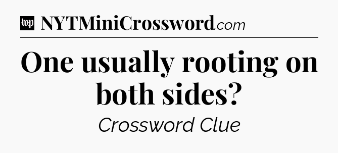 One usually rooting on both sides Crossword Clue