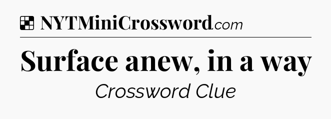 Solution: Surface anew, in a way - NYT Crossword