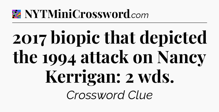 2017 biopic that depicted the 1994 attack on Nancy Kerrigan: 2 wds Crossword Clue