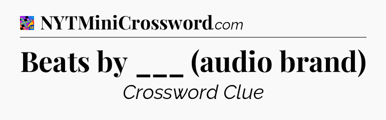 Beats by ___ (audio brand) Crossword Clue