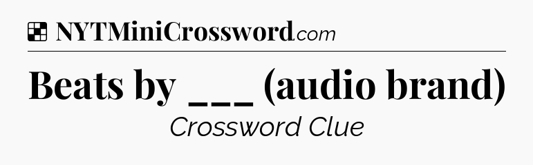 Solution: Beats by ___ (audio brand) - NYT Crossword