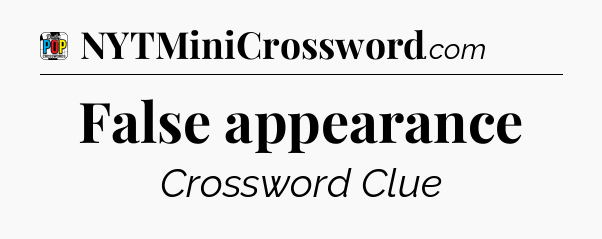 False appearance Crossword Clue
