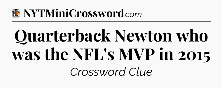 Quarterback Newton who was the NFL's MVP in 2015 Crossword Clue