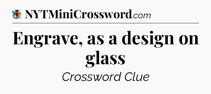 Engrave, as a design on glass Crossword Clue