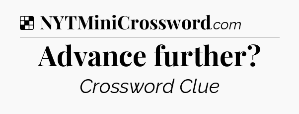 Solution: Advance further - NYT Crossword